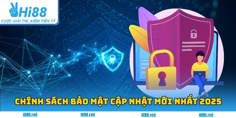 Chính sách bảo mật cập nhật mới nhất 2025 tại Hi88