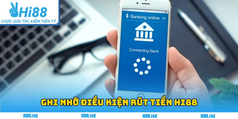 Ghi nhớ điều kiện rút tiền Hi88